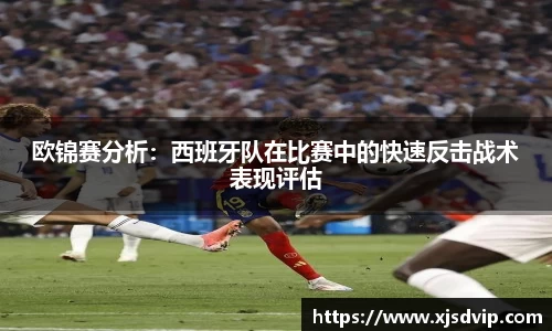 欧锦赛分析：西班牙队在比赛中的快速反击战术表现评估